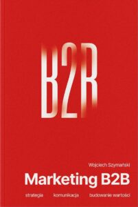 Marketing B2B. Strategia, komunikacja, budowanie wartości.